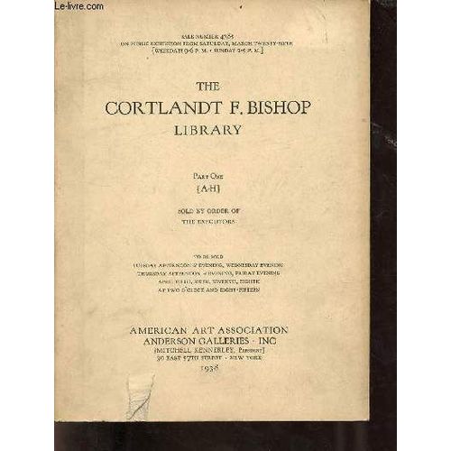 The Cortland F.Bishop Library Part One A-H Sold By Order Of The Executors - Sale Number 4385 On Public Exhibition From Saturday March Twenty-Sixth Weekdays 9-6 P.M. Sunday 2-5 P.M.   de Collectif 