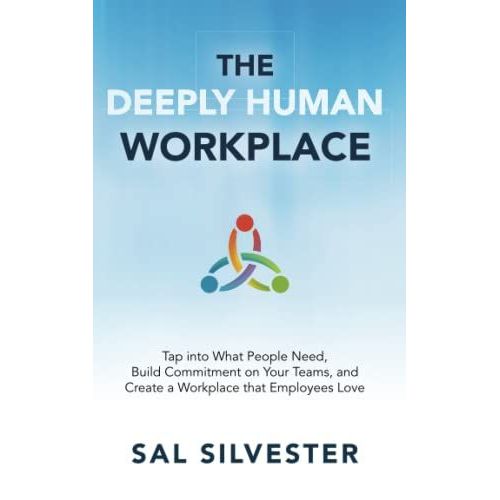 The Deeply Human Workplace: Tap Into What People Need, Build Commitment On Your Teams, And Create A Workplace That Employees Love   de Silvester, Sal  Format Broch 