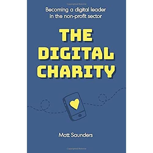 The Digital Charity: Becoming A Digital Leader In The Non-Profit Sector   de Saunders, Matt  Format Broch 