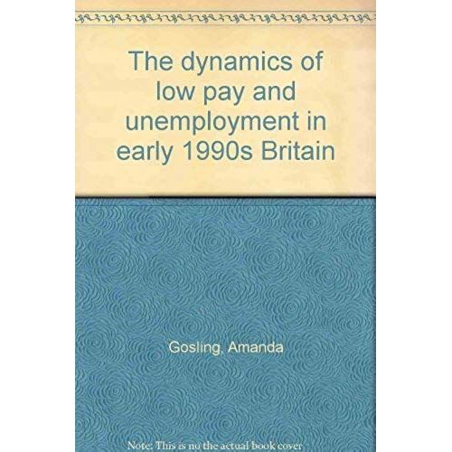 The Dynamics Of Low Pay And Unemployment In Early 1990s Britain   de Amanda; Johnson, Paul; McCrae, Julian & Paull, Gillian Gosling  Format Broch 