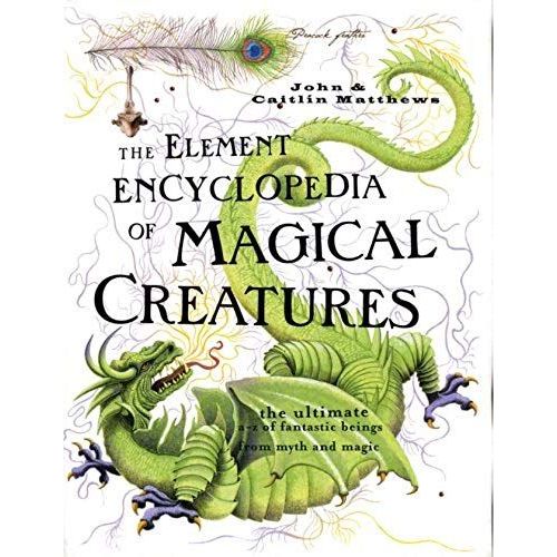 The Element Encyclopedia Of Magical Creatures: The Ultimate A-Z Of Fantastic Beings From Myth And Magic   de Caitlin Matthews  Format Broch 