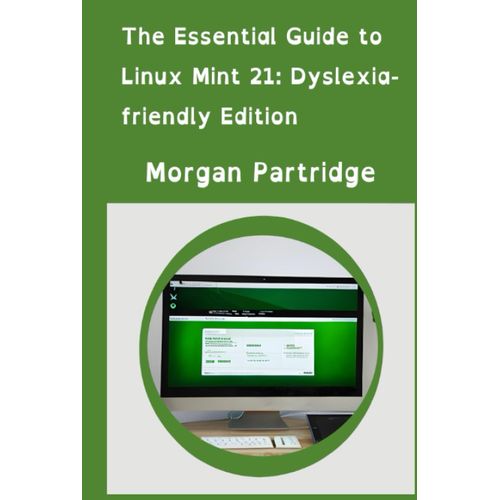 The Essential Guide To Linux Mint 21: Dyslexia-Friendly Edition: A Dyslexia-Friendly Guide For Your Linux Mint 21.2 Journey   de Partridge, Morgan  Format Broch 