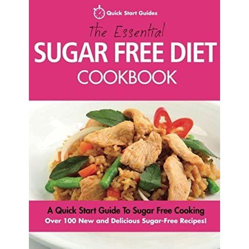 The Essential Sugar Free Diet Cookbook: A Quick Start Guide To Sugar Free Cooking. Over 100 New And Delicious Sugar-Free Recipes!    Format Broch 