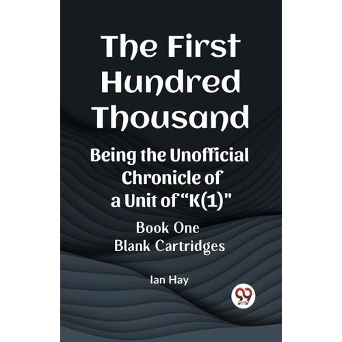 The First Hundred Thousand Being The Unofficial Chronicle Of A Unit Of 