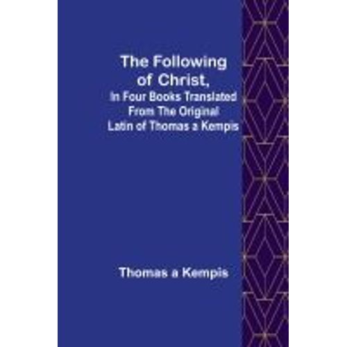 The Following Of Christ, In Four Books Translated From The Original Latin Of Thomas A Kempis    Format Broch 
