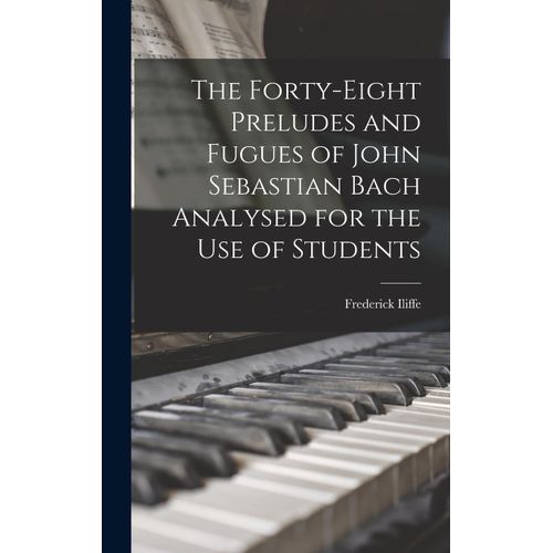 The Forty-Eight Preludes And Fugues Of John Sebastian Bach Analysed For The Use Of Students    Format Reli 