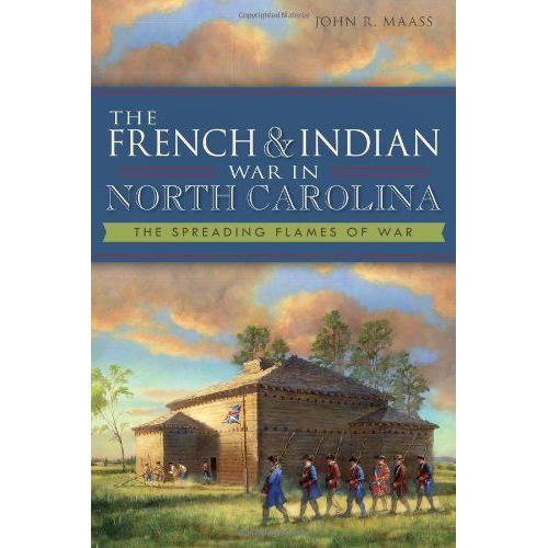 The French & Indian War In North Carolina: The Spreading Flames Of War   de John R. Maass  Format Broch 