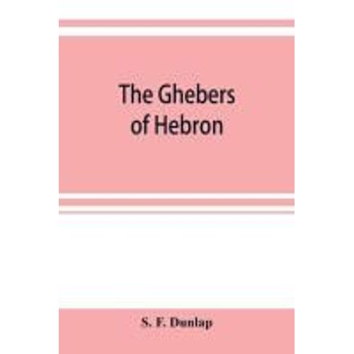 The Ghebers Of Hebron, An Introduction To The Gheborim In The Lands Of The Sethim, The Moloch Worship, The Jews As Brahmans, The Shepherds Of Canaan, The Amorites, Kheta, And Azarielites, The Sun-Temples On The High Places, The Pyramid And Temple Of Khufu    Format Broch 