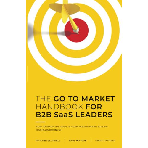 The Go To Market Handbook For B2b Saas Leaders: How To Stack The Odds In Your Favour When Scaling Your Software Business   de TOTTMAN, CHRIS  Format Broch 