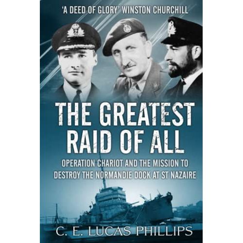 The Greatest Raid Of All: Operation Chariot And The Mission To Destroy The Normandie Dock At St Nazaire   de Lucas Phillips, C. E.  Format Broch 