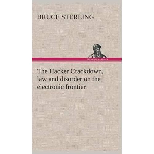 The Hacker Crackdown, Law And Disorder On The Electronic Frontier   de bruce sterling 