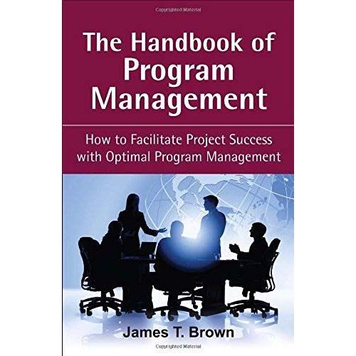 The Handbook Of Program Management : How To Facilitate Project Succss With Optimal Program Managment   de James T Brown 