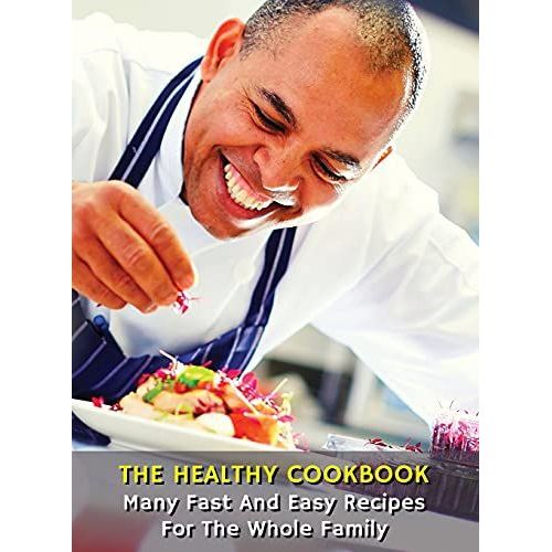 The Healthy Cookbook - Many Fast And Easy Recipes For The Whole Family: Executing Recipes With A Cooking Robot - The Easiest Techniques For Beginner C   de How To Cook At Home - Books For All  Format Reli 