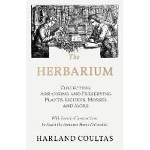 The Herbarium - Collecting, Arranging And Preserving Plants, Lichens, Mosses And More - With Practical Instructions To Assist The Amateur Home Naturalist    Format Broch 