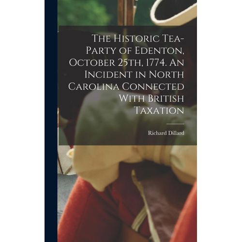 The Historic Tea-Party Of Edenton, October 25th, 1774. An Incident In North Carolina Connected With British Taxation    Format Reli 