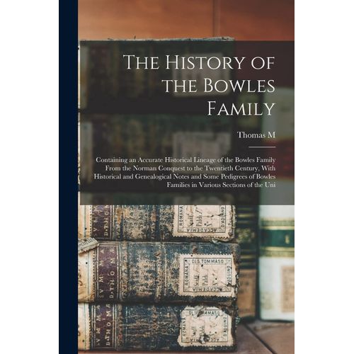 The History Of The Bowles Family; Containing An Accurate Historical Lineage Of The Bowles Family From The Norman Conquest To The Twentieth Century, Wi    Format Broch 