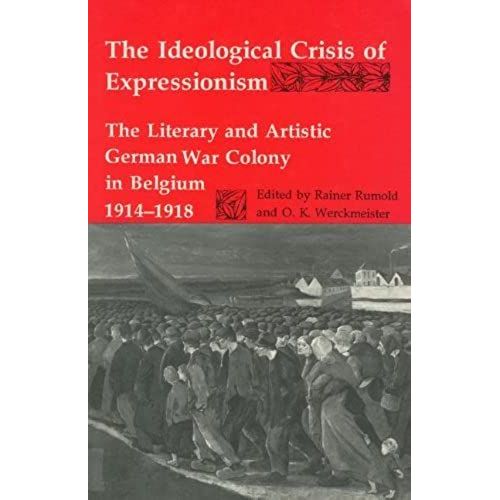 The Ideological Crisis Of Expressionism: The Literary And Artistic German War Colony In Belgium 1914-1918 (Studies In German Literature, Linguistics, & Culture)   de Rumold, Rainer  Format Broch 
