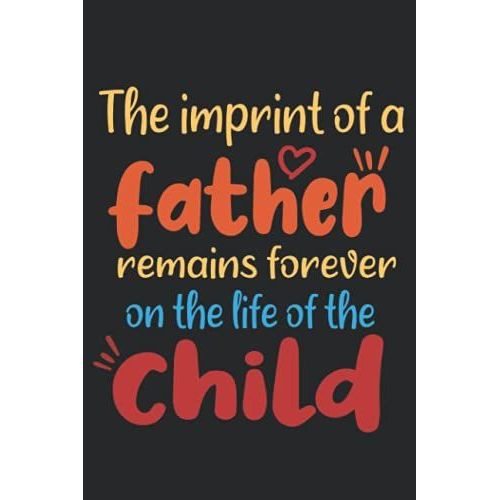 The Imprint Of A Father Remains Forever On The Life Of The Child: Best Notebook For Fathers,120 Pages ,6*9 Inches ,Fathers Day   de publishing, awesome by me  Format Broch 