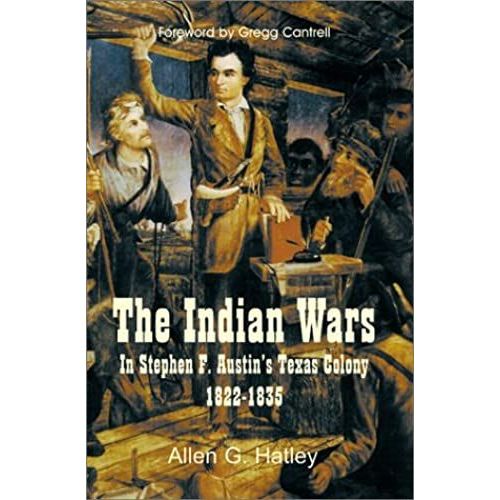 The Indian Wars: In Stephen F. Austin's Texas Colony 1822-1835   de Hatley, Allen G.  Format Broch 