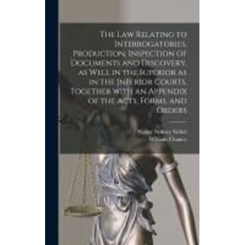 The Law Relating To Interrogatories, Production, Inspection Of Documents And Discovery, As Well In The Superior As In The Inferior Courts. Together Wi    Format Reli 
