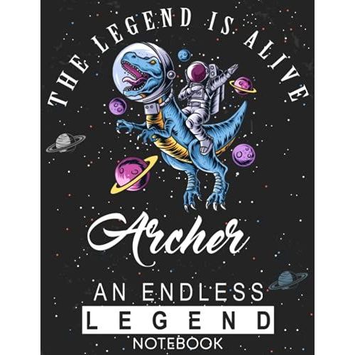 The Legend Is Alive Archer An Endless Legend Notebook Astronaut