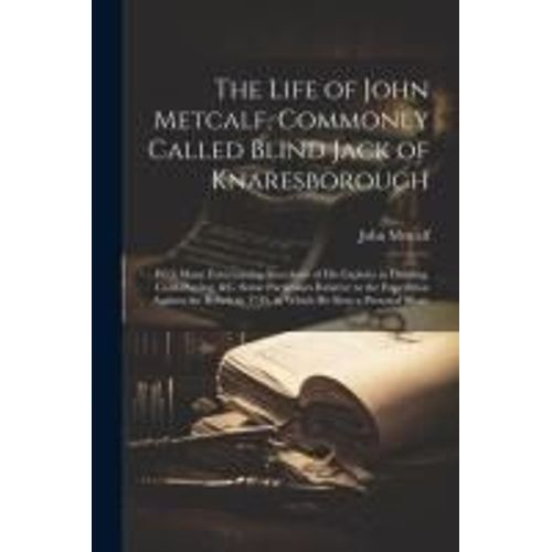 The Life Of John Metcalf, Commonly Called Blind Jack Of Knaresborough: With Many Entertaining Anecdotes Of His Exploits In Hunting, Card-Playing, &c.    Format Broch 