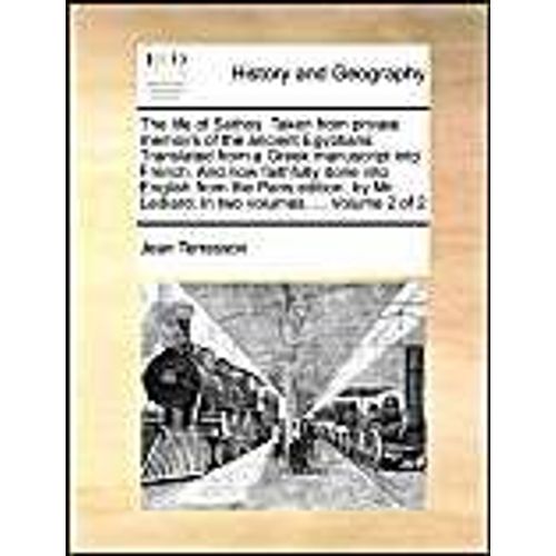 The Life Of Sethos. Taken From Private Memoirs Of The Ancient Egyptians. Translated From A Greek Manuscript Into French. And Now Faithfully Done Into English From The Paris Edition; By Mr. Lediard. In Two Volumes. ...  Volume 2 Of 2   de Jean Terrasson