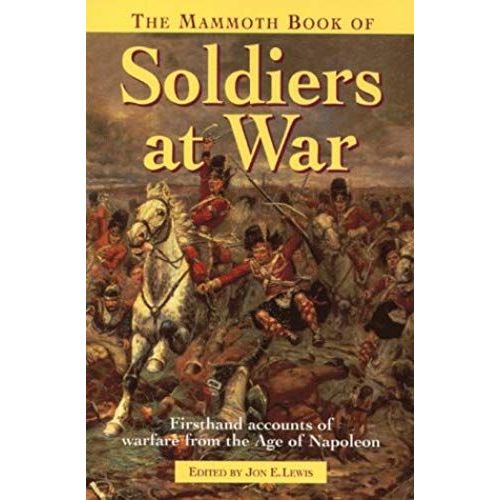 The Mammoth Book Of Soldiers At War: Firsthand Accounts Of Warfare From The Age Of Napoleon (Mammoth Books)   de Jon E. Lewis  Format Broch 