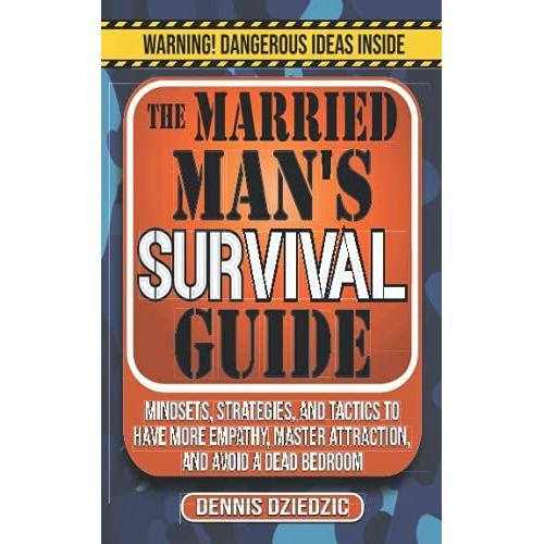 The Married Man's Survival Guide: Mindsets, Strategies, And Tactics To Have More Empathy, Master Attraction, And Avoid A Dead Bedroom   de Dziedzic, Dennis  Format Broch 