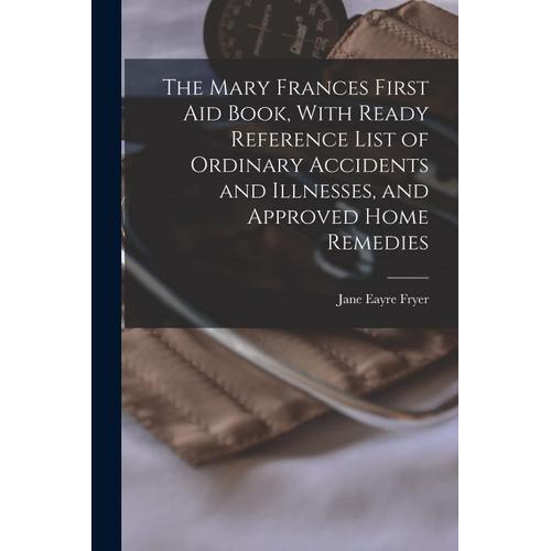 The Mary Frances First Aid Book, With Ready Reference List Of Ordinary Accidents And Illnesses, And Approved Home Remedies    Format Broch 