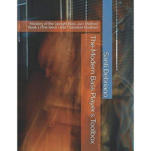 The Modern Bass Player's Toolbox: Mastery Of The Upright Bass Jazz Method Book 1 (The Neck Until Transition Position)   de Santi Debriano  Format Broch 