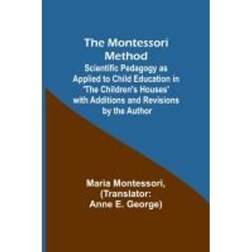 The Montessori Method; Scientific Pedagogy As Applied To Child Education In 'the Children's Houses' With Additions And Revisions By The Author    Format Broch 