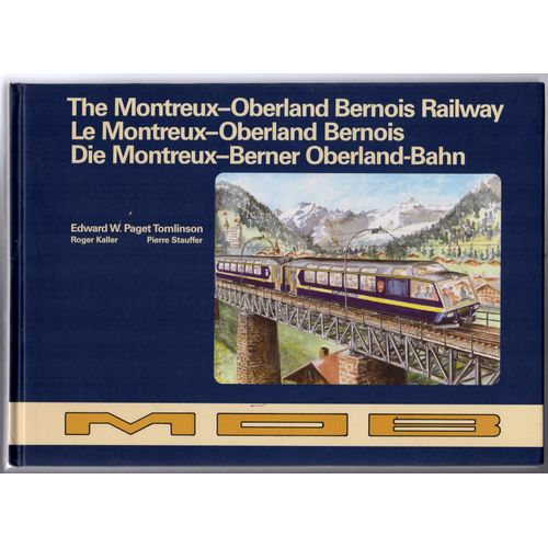 The Montreux-Oberland Bernois Railway, Le Montreux-Oberland Bernois, Die Montreux-Berner Oberland-Bahn Edward W. Paget Tomlinson, Pierre Stauffer Et Roger Kaller (1985)   