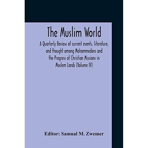 The Muslim World; A Quarterly Review Of Current Events, Literature, And Thought Among Mohammedens And The Progress Of Christian Missions In Moslem Lands (Volume Iv)    Format Broch 