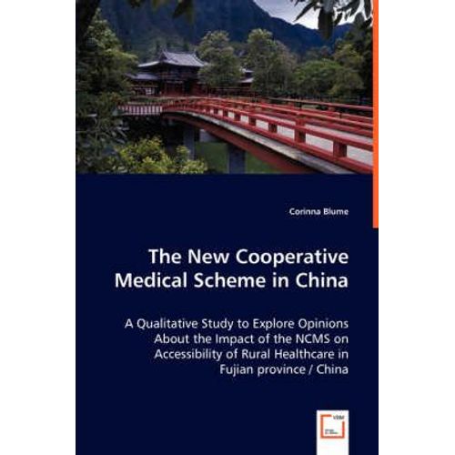 The New Cooperative Medical Scheme In China - A Qualitative Study To Explore Opinions About The Impact Of The Ncms On Accessibility Of Rural Healthcare In Fujian Province / China   