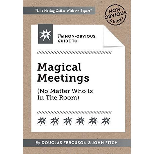 The Non-Obvious Guide To Magical Meetings (Reinvent How Your Team Works Together)    Format Broch 