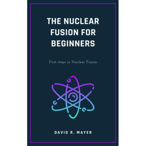 The Nuclear Fusion For Beginners: First Steps In Nuclear Fusion   de Mayer, David R.  Format Broch 