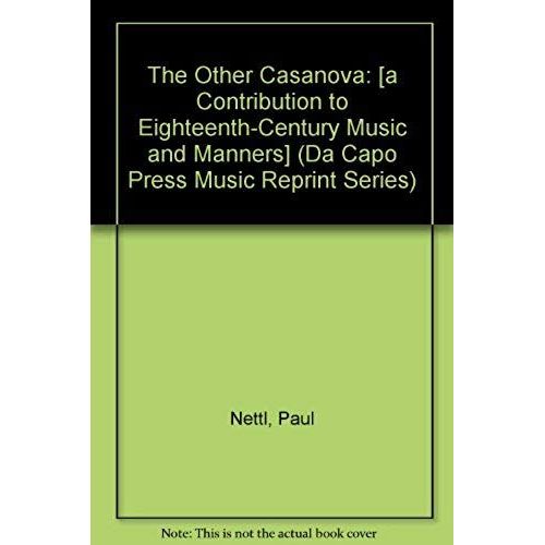The Other Casanova; A Contribution To Eighteenth-Century Music And Manners: A Contribution To Eighteenth-Century Music And Manners (Da Capo Press Music Reprint Series)   de Paul Nettl  Format Broch 