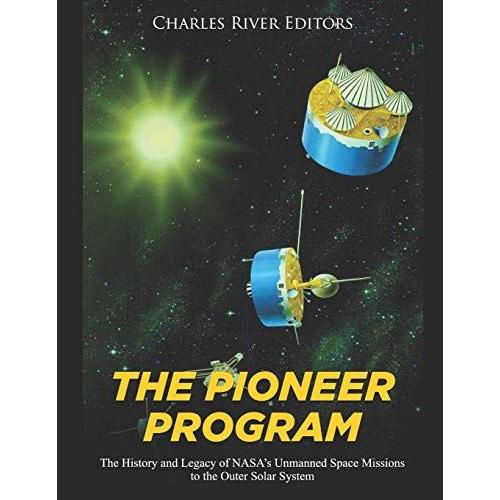 The Pioneer Program: The History And Legacy Of Nasas Unmanned Space Missions To The Outer Solar System   de Charles River Editors  Format Broch 