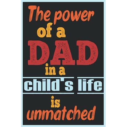 The Power Of A Dad In A Childs Life Is Unmatched: Perfect Notebook Journal For Fathers ,120 Pages ,6*9 Inches   de publishing, awesome by me  Format Broch 