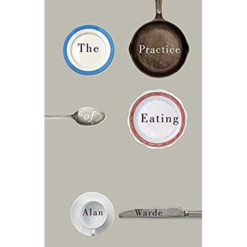 The Practice Of Eating   de Alan Warde 