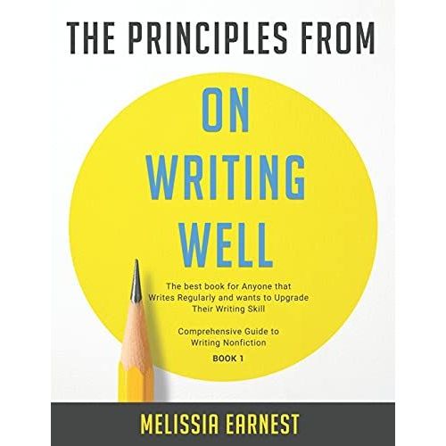 The Principles From On Writing Well: The Best Book For Anyone That Writes Regularly And Wants To Upgrade Their Writing Skill Comprehensive Guide To Writing Nonfiction - Book 1   de EARNEST, MELISSIA 