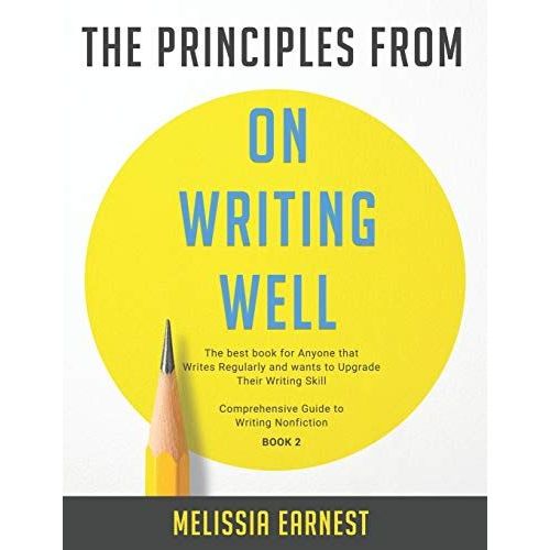 The Principles From On Writing Well: The Best Book For Anyone That Writes Regularly And Wants To Upgrade Their Writing Skill Comprehensive Guide To Writing Nonfiction - Book 2   de EARNEST, MELISSIA 