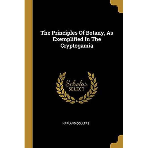 The Principles Of Botany, As Exemplified In The Cryptogamia   de Harland Coultas  Format Broch 