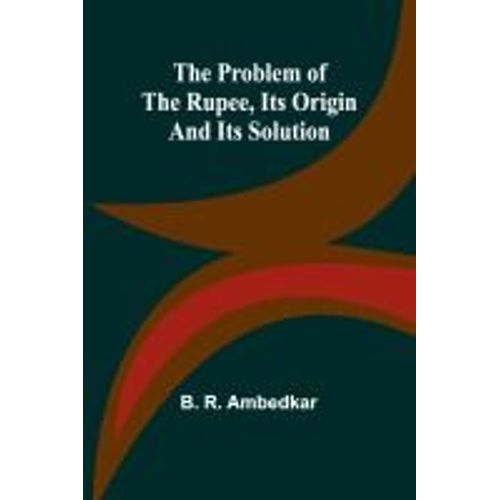 The Problem Of The Rupee, Its Origin And Its Solution    Format Broch 