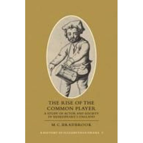 The Rise Of The Common Player: Volume 3: A Study Of Actor And Society In Shakespeare's England   de M. C. Bradbrook  Format Poche 