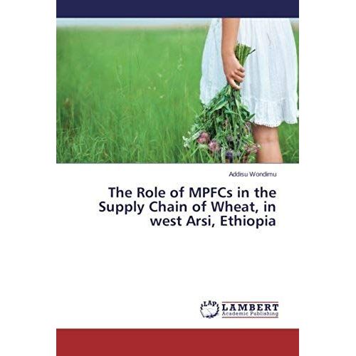 The Role Of Mpfcs In The Supply Chain Of Wheat, In West Arsi, Ethiopia   de Wondimu, Addisu  Format Broch 