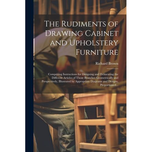 The Rudiments Of Drawing Cabinet And Upholstery Furniture    Format Broch 
