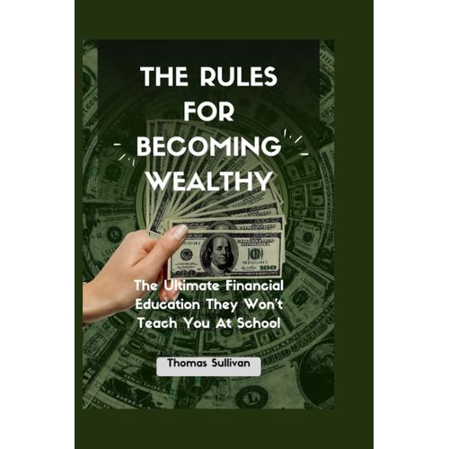 The Rules For Becoming Wealthy: The Ultimate Financial Education They Won't Teach You At School   de Sullivan, Thomas  Format Broch 