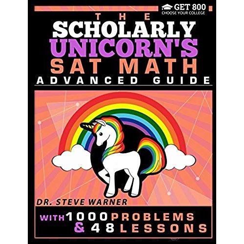 The Scholarly Unicorn's Sat Math Advanced Guide With 1000 Problems And 48 Lessons    Format Broch 